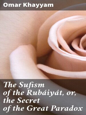 cover image of The Sufism of the Rubáiyát, or, the Secret of the Great Paradox